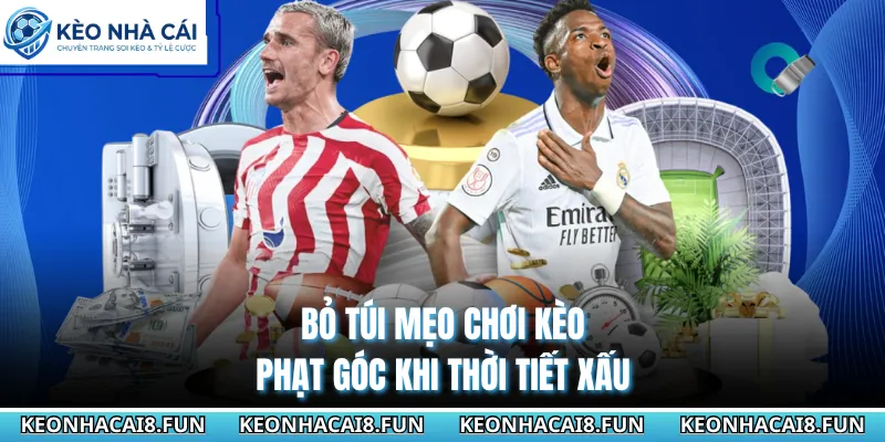 Bỏ Túi Mẹo Chơi Kèo Phạt Góc Để Gia Tăng Tỷ Lệ Thắng Lớn 3 Bỏ túi mẹo chơi kèo phạt góc khi thời tiết xấu