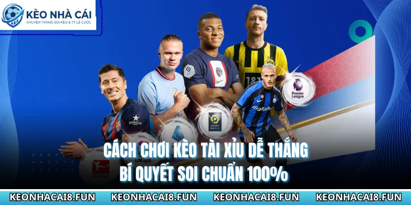 Cách Chơi Kèo Tài Xỉu Dễ Thắng - Bí Quyết Soi Chuẩn 100%