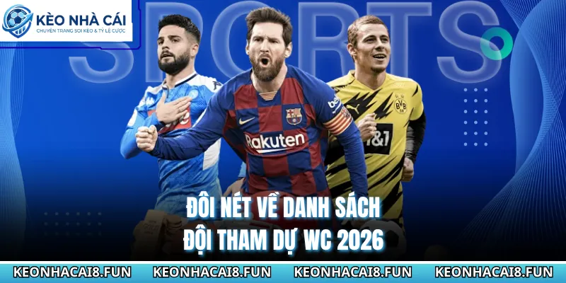 Cập Nhật Về Danh Sách Đội Tham Dự Wc 2026 Chuẩn Xác Nhất 1 Đôi nét về danh sách đội tham dự WC 2026