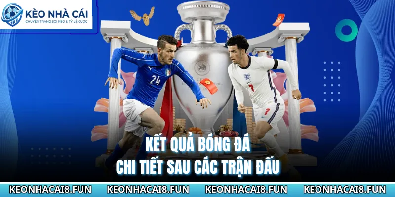 Kết Quả Bóng Đá - Theo Dõi Tỷ Số Trực Tuyến Nhanh Nhất 100 Kết quả bóng đá chi tiết sau các trận đấu