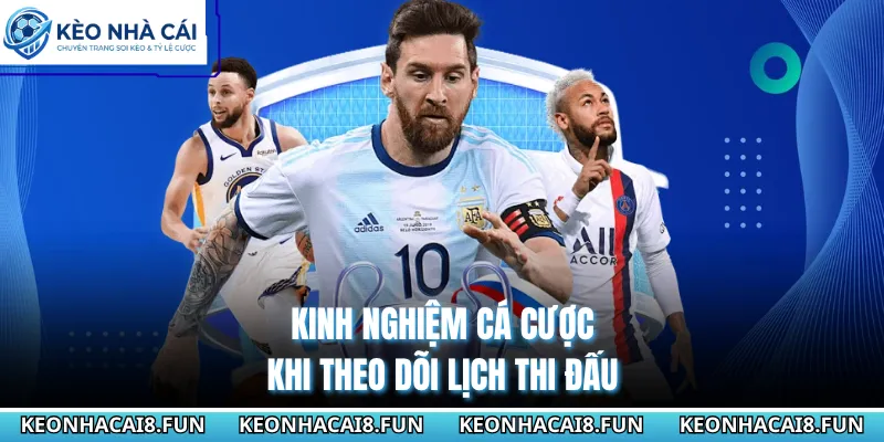 Kinh nghiệm cá cược khi theo dõi lịch thi đấu