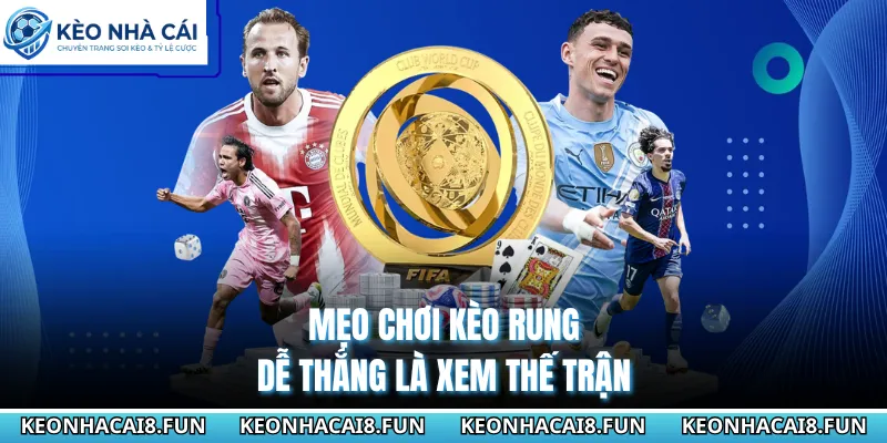 Mẹo chơi kèo rung dễ thắng là xem thế trận
