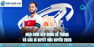 Mẹo Chơi Kèo Rung Dễ Thắng Và Các Bí Quyết Độc Quyền 2026