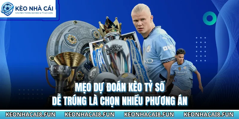 Mẹo Dự Đoán Kèo Tỷ Số Dễ Trúng - Bí Kíp Soi Kèo Đỉnh Cao 3 Mẹo dự đoán kèo tỷ số dễ trúng là chọn nhiều phương án