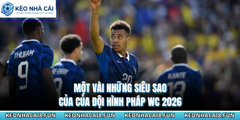 Đội hình Pháp WC 2026 - Sức Mạnh Đồng Đều Trong Mọi Tuyến 2 Một vài những siêu sao của của đội hình Pháp WC 2026