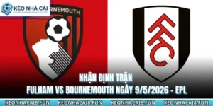 nhận định trận Fulham vs Bournemouth ngày 9/5/2026