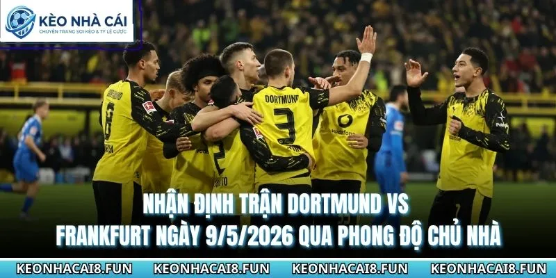 Nhận Định Trận Dortmund Vs Frankfurt Ngày 9/5/2026 - Bundesliga 1 Nhận định trận Dortmund vs Frankfurt ngày 9/5/2026 qua phong độ chủ nhà
