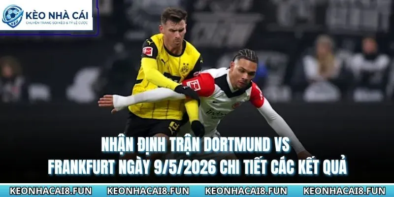 Nhận Định Trận Dortmund Vs Frankfurt Ngày 9/5/2026 - Bundesliga 3 Nhận định trận Dortmund vs Frankfurt ngày 9/5/2026 chi tiết các kết quả