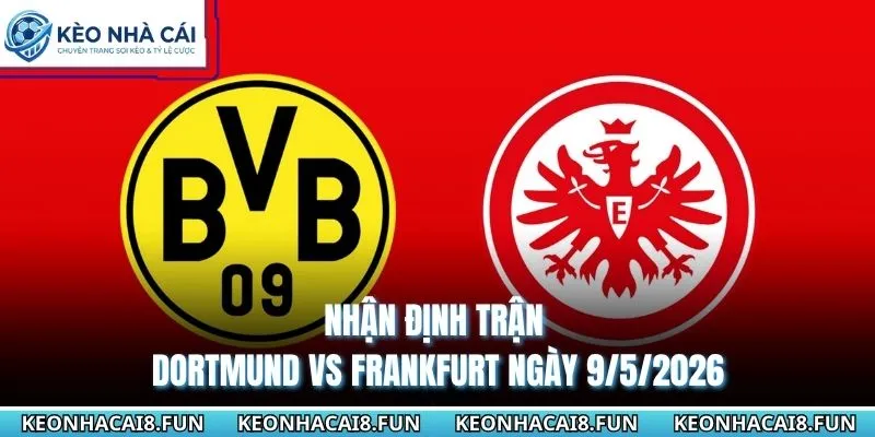 nhận định trận Dortmund vs Frankfurt ngày 9/5/2026