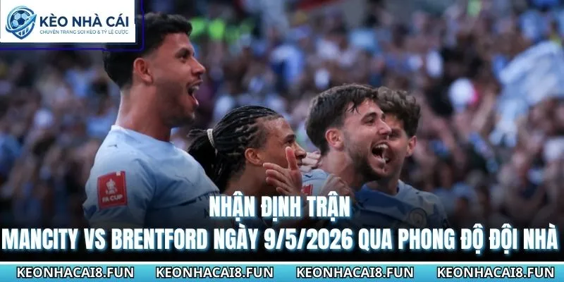 Nhận Định Trận Mancity Vs Brentford Ngày 9/5/2026 - EPL 1 Nhận định trận Mancity vs Brentford ngày 9/5/2026 qua phong độ đội nhà