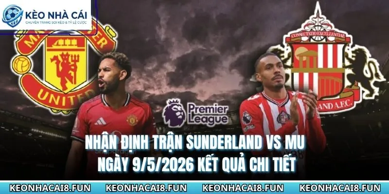 Nhận định chi tiết kết quả trận Sunderland vs MU