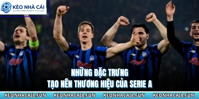 Serie A 30 Những đặc trưng tạo nên thương hiệu của Serie A