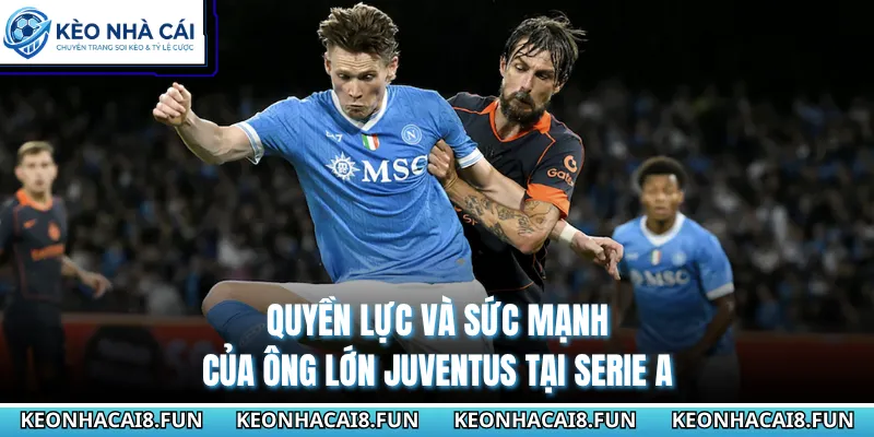 Serie A 28 Quyền lực và sức mạnh của ông lớn Juventus tại Serie A