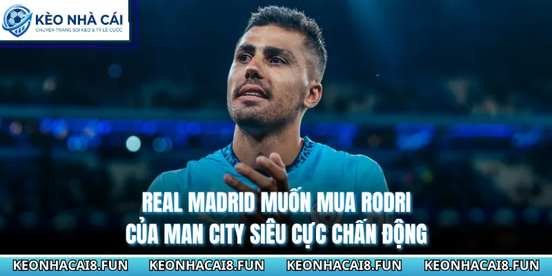 Real Madrid Muốn Mua Rodri Của Man City Siêu Cực Chấn Động 4 Real Madrid Muốn Mua Rodri Của Man City Siêu Cực Chấn Động