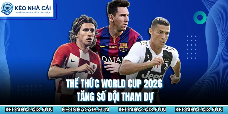 Thể Thức World Cup 2026 - Những Cơ Hội Và Thách Thức Mới 1 Thể thức World Cup 2026 tăng số đội tham dự