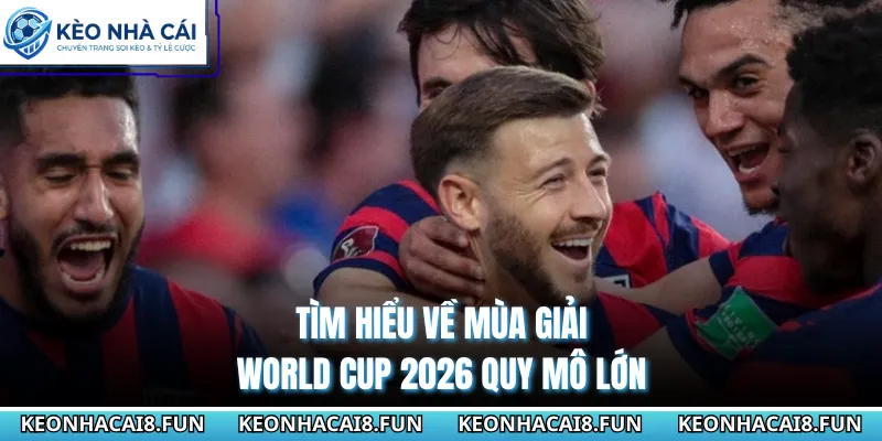 World Cup 2026 Đá Ở Nước Nào? Thông Tin Giải Đấu Chuẩn 1 Tìm hiểu về mùa giải World Cup 2026 quy mô lớn