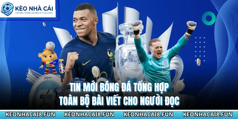 Tin mới bóng đá tổng hợp toàn bộ bài viết cho người đọc
