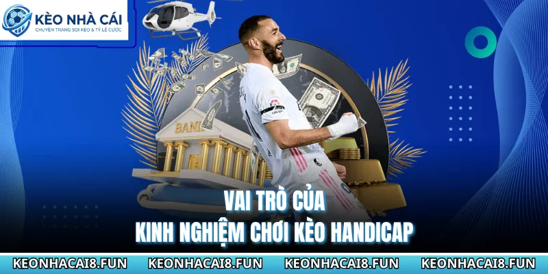 Kinh Nghiệm Chơi Kèo Handicap Dễ Thắng, Húp Trọn Tiền Cược 1 Vai trò của kinh nghiệm chơi kèo Handicap