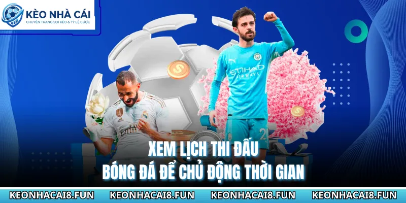 Lịch thi đấu bóng đá 27 Xem lịch thi đấu bóng đá để chủ động thời gian