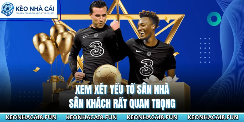 Xem xét yếu tố sân nhà, sân khách rất quan trọng