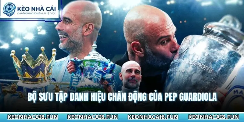 Bộ sưu tập danh hiệu chấn động của Pep Guardiola