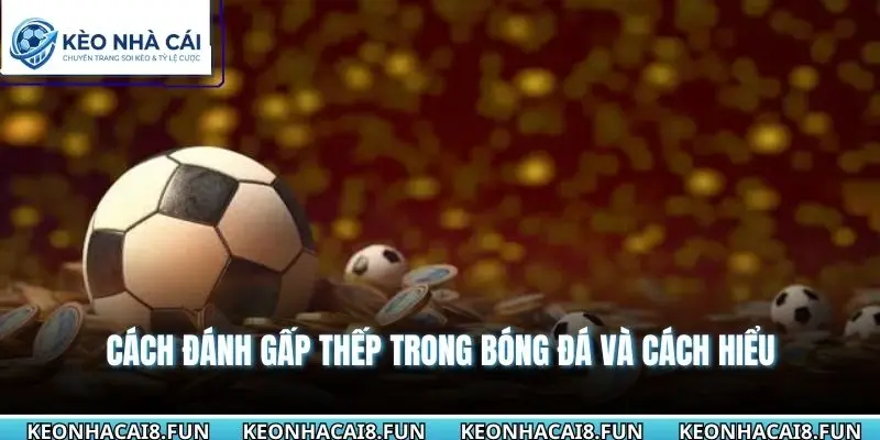 Cách đánh gấp thếp trong bóng đá và cách hiểu