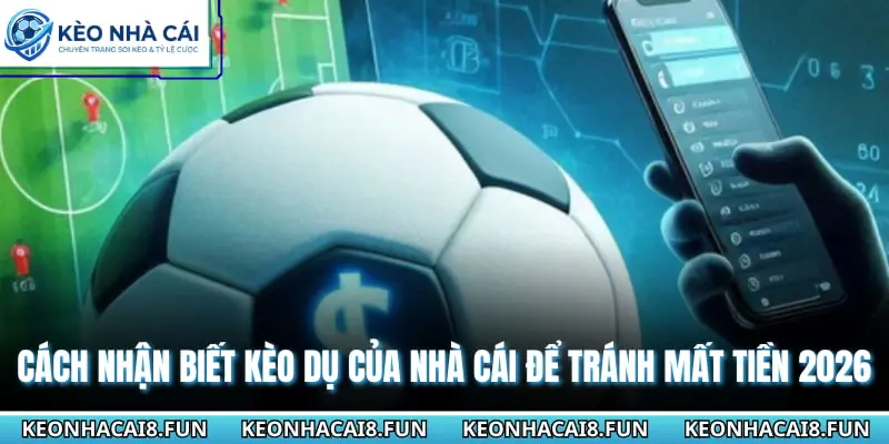 Cách nhận biết kèo dụ của nhà cái