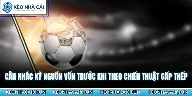 Cân nhắc kỹ nguồn vốn trước khi theo chiến thuật lâu