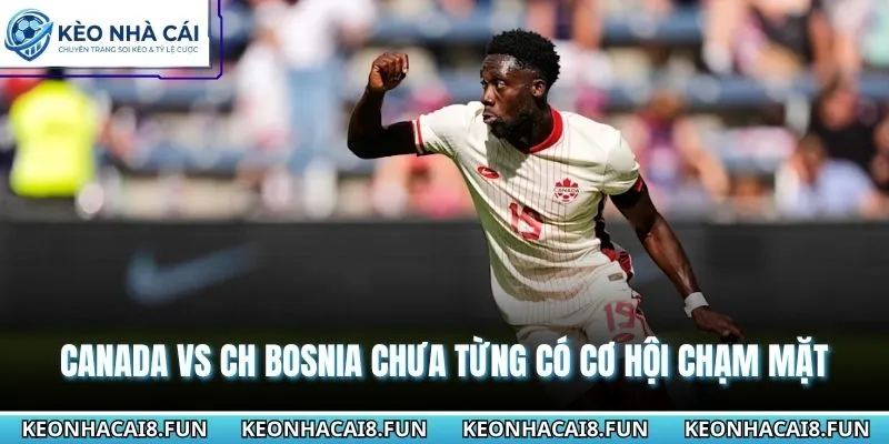 Nhận Định World Cup 2026 Canada VS CH Bosnia - Ngày 13/6 2 Canada vs CH Bosnia chưa từng có cơ hội chạm mặt