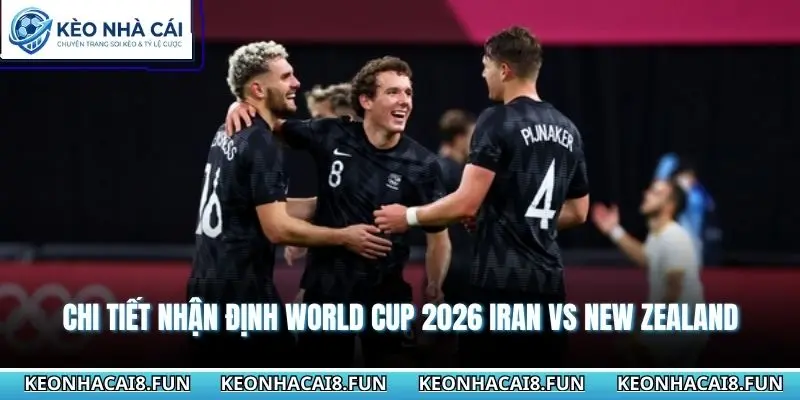 Chi tiết Nhận định world cup 2026 Iran vs New Zealand