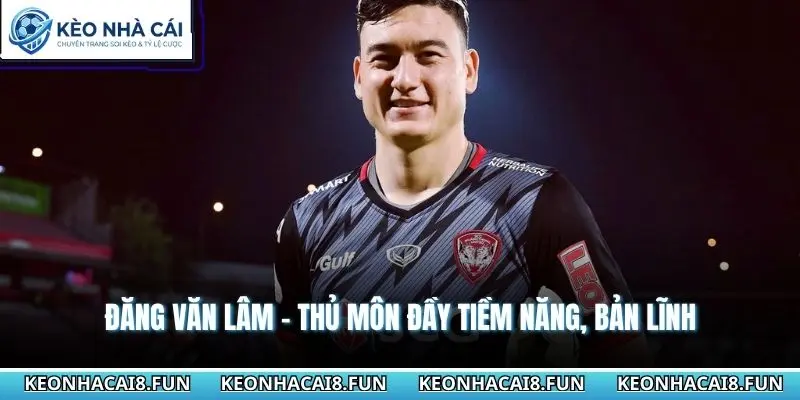 Đăng Văn Lâm - Thủ môn đầy tiềm năng, bản lĩnh