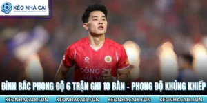 Đình Bắc phong độ 6 trận ghi 10 bàn