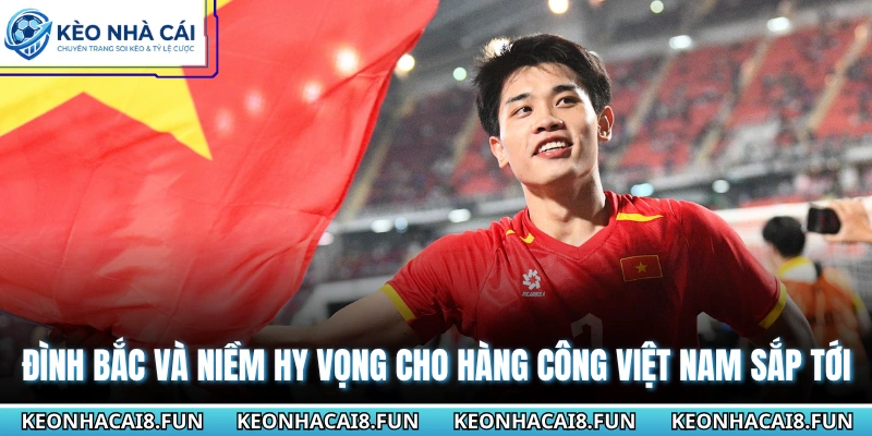 Đình Bắc và niềm hy vọng cho hàng công Việt Nam sắp tới