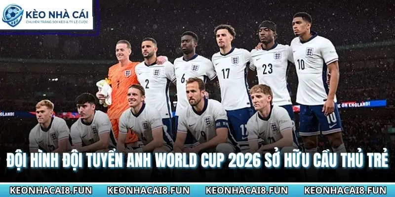 Đội hình đội tuyển Anh World Cup 2026 sở hữu cầu thủ trẻ
