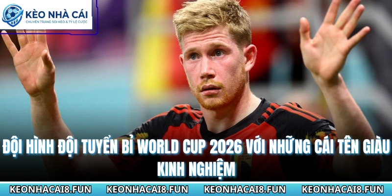 Đội hình đội tuyển Bỉ World Cup 2026 với những cái tên giàu kinh nghiệm
