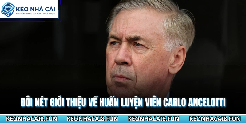 Đôi nét giới thiệu về huấn luyện viên Carlo Ancelotti