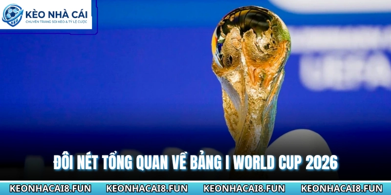 Bảng I World Cup 2026 | Cuộc Chiến Không Có Sự Khoan Nhượng 1 Đôi nét tổng quan về bảng I World Cup 2026