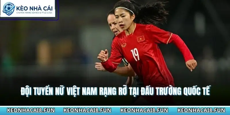 Đội tuyển nữ Việt Nam rạng rỡ tại đấu trường quốc tế