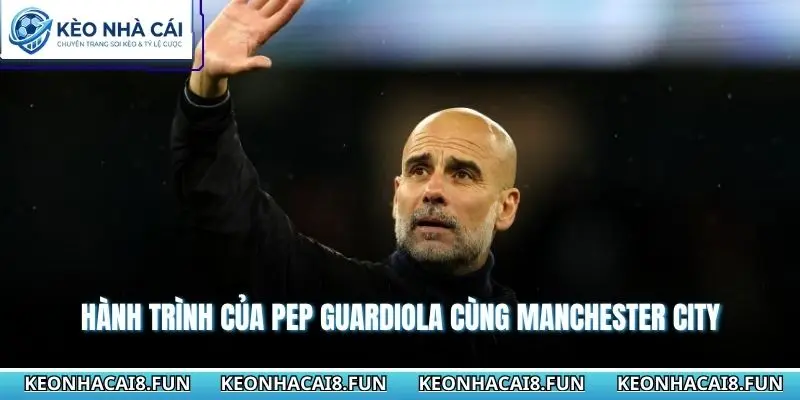 Hành trình của Pep Guardiola cùng Manchester City