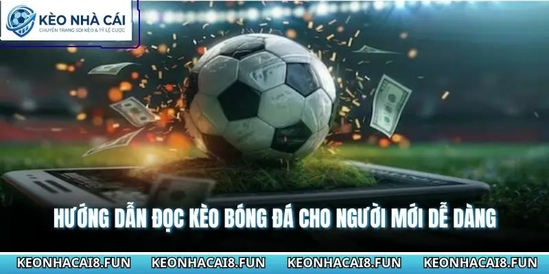 Hướng dẫn đọc kèo bóng đá cho người mới dễ dàng