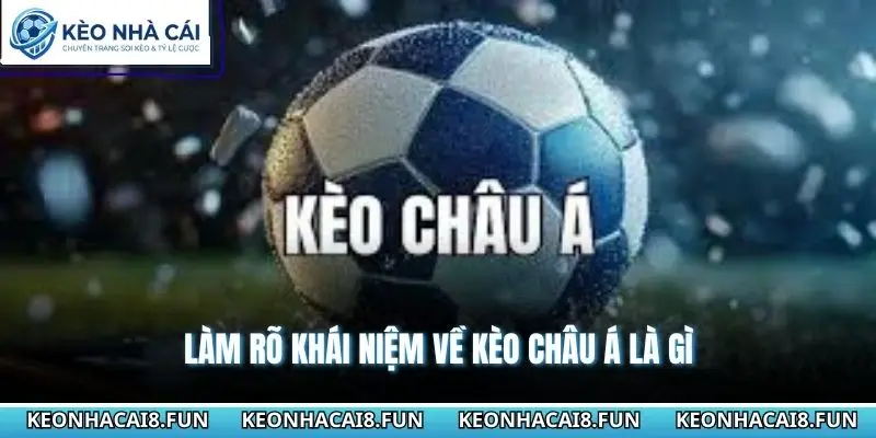 Làm rõ khái niệm về Kèo Châu Á là gì