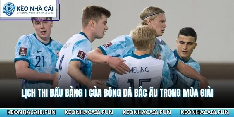 Đội Hình Đội Tuyển Na Uy World Cup 2026 Đầy Triển Vọng 2 Lịch thi đấu bảng I của bóng đá Bắc Âu trong mùa giải