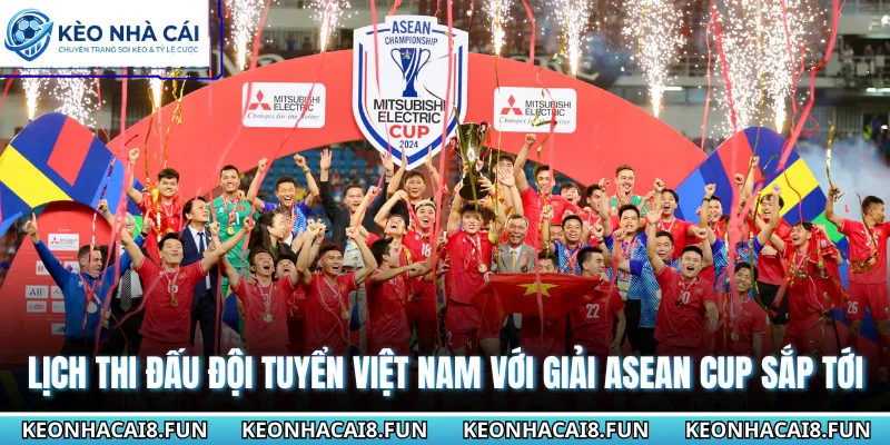Lịch thi đấu đội tuyển Việt Nam với giải Asean Cup sắp tới