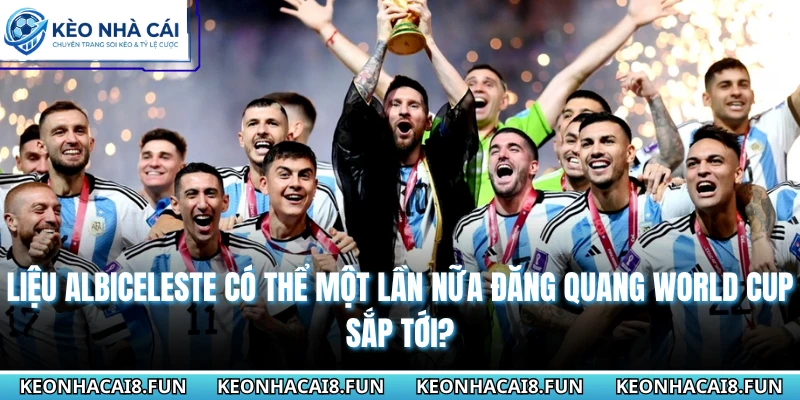 Đội Hình Đội Tuyển Argentina World Cup 2026 Đầy Khí Thế 3 Liệu Albiceleste có thể một lần nữa đăng quang World cup sắp tới?