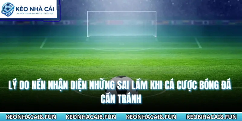 Những Sai Lầm Khi Cá Cược Bóng Đá Cần Tránh Để Luôn Thắng 1 ly do can nhan dien nhung sai lam khi ca cuoc bong da can tranh