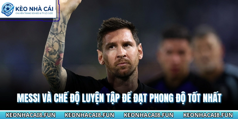 Messi và chế độ luyện tập để đạt phong độ tốt nhất