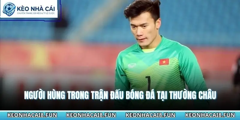 Người hùng trong trận đấu bóng đá tại Thường Châu