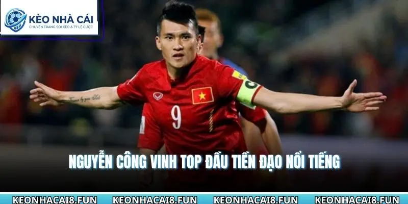 Tiền Đạo Việt Nam Hay Nhất - Cây Săn Bàn Vĩ Đại Lịch Sử 2 Nguyễn Công Vinh top đầu tiền đạo nổi tiếng