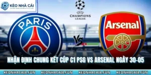 Nhận định chung kết Cúp C1 PSG vs Arsenal ngày 30-05