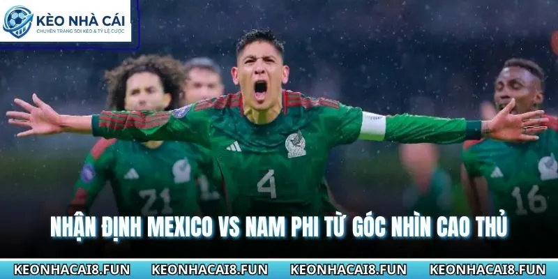 Nhận định World Cup 2026 Mexico vs Nam Phi từ góc nhìn cao thủ